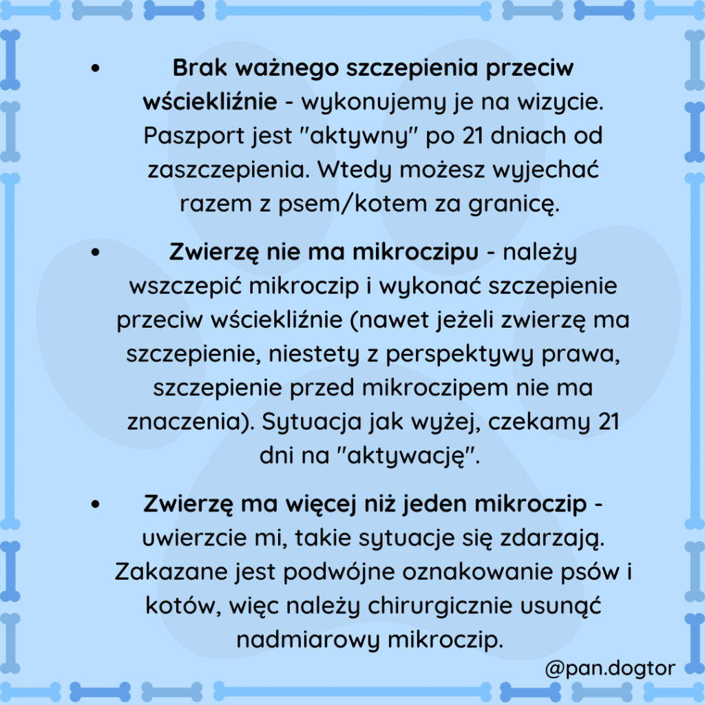 Wymagania do wystawienia paszportu
mieć ważne szczepienie przeciwko wściekliźnie (wykonanie nie wcześniej niż data implantacji mikroczipu)
mieć ważny, działający mikroczip (tylko jeden!)
